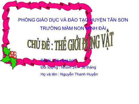 Bài giảng Mầm non Lớp Nhà trẻ - Chủ đề: Thế giới động vật. Đề tài: Cá vàng bơi - Nguyễn Thanh Huyền